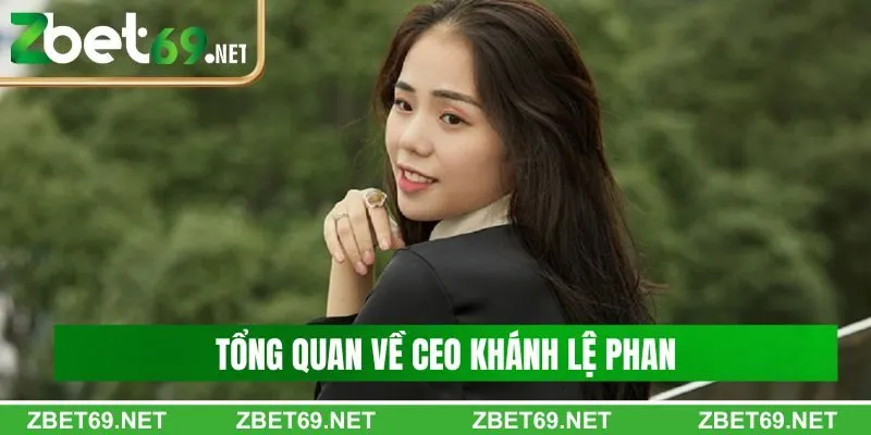 Tổng quan về CEO Khánh Lệ Phan của Zbet Tổng quan về CEO Khánh Lệ Phan của Zbet